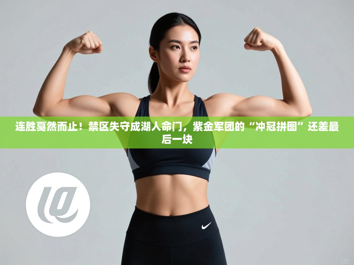 连胜戛然而止！禁区失守成湖人命门，紫金军团的“冲冠拼图”还差最后一块